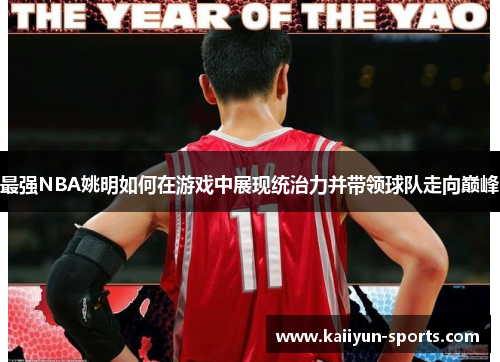 最强NBA姚明如何在游戏中展现统治力并带领球队走向巅峰